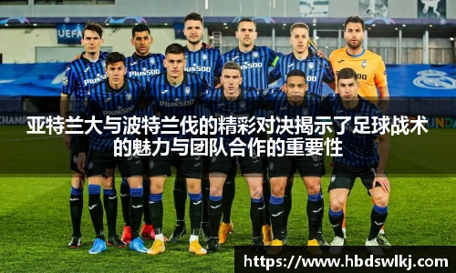 亚特兰大与波特兰伐的精彩对决揭示了足球战术的魅力与团队合作的重要性