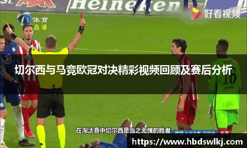 切尔西与马竞欧冠对决精彩视频回顾及赛后分析