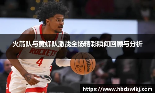 火箭队与黄蜂队激战全场精彩瞬间回顾与分析