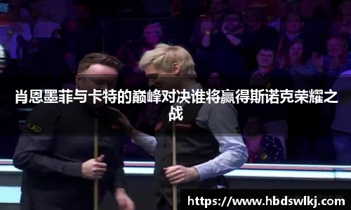 肖恩墨菲与卡特的巅峰对决谁将赢得斯诺克荣耀之战
